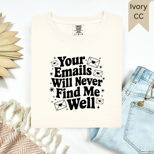 Your Emails Never Find Me Well Tee.