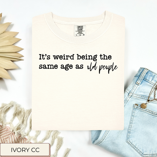 Same Age As Old People Tee.