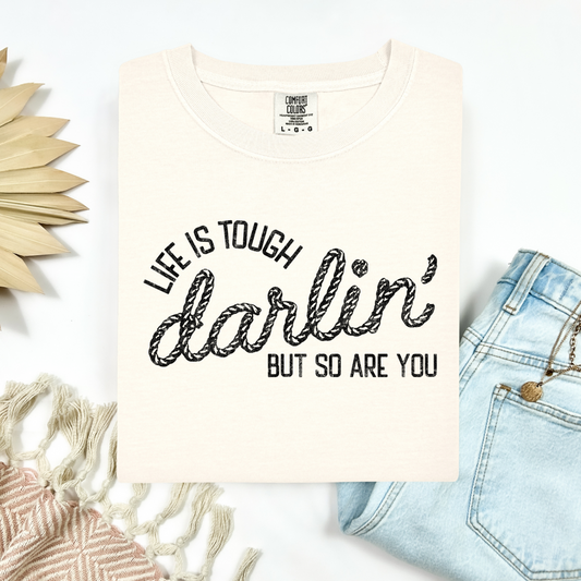 Life Is Tough Darlin' Tee.